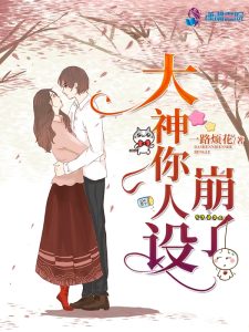 大神你人设崩了  作者：一路烦花大神你人设崩了  作者：一路烦花-知轩藏书