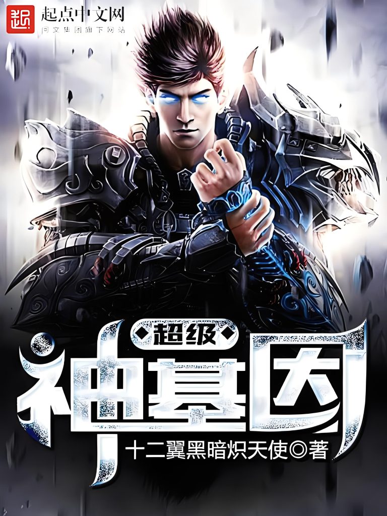 超级神基因     作者：十二翼黑暗炽天使超级神基因     作者：十二翼黑暗炽天使-知轩藏书