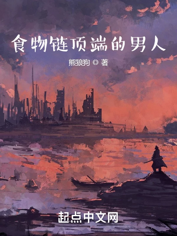 食物链顶端的男人    作者：熊狼狗食物链顶端的男人    作者：熊狼狗-知轩藏书