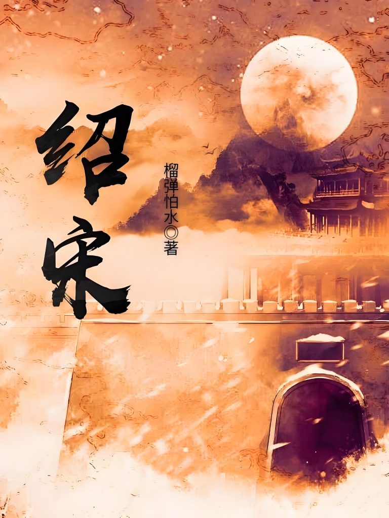 绍宋    作者：榴弹怕水绍宋    作者：榴弹怕水-知轩藏书